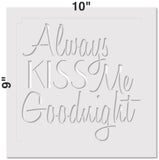 "Always Kiss Me Goodnight" Sign Stencil (10 mil plastic)